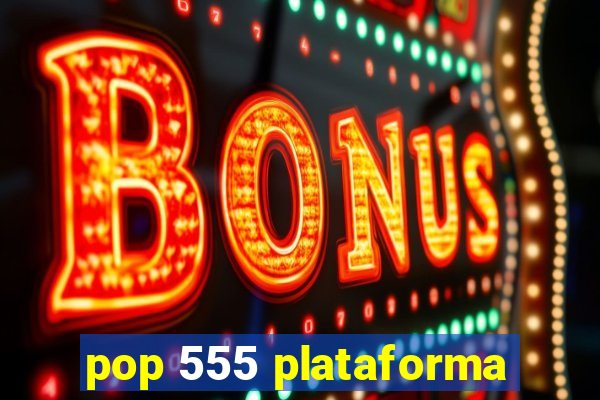 pop 555 plataforma